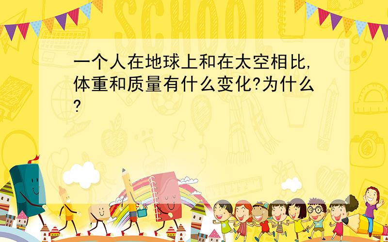 一个人在地球上和在太空相比,体重和质量有什么变化?为什么?