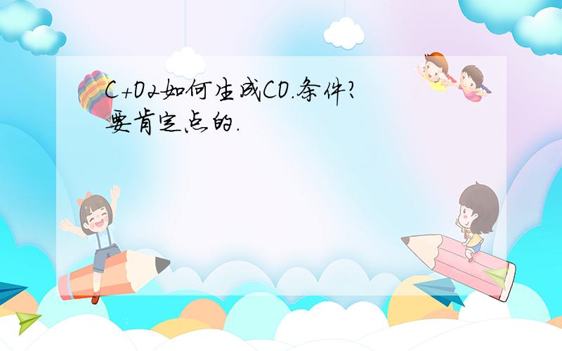 C+O2如何生成CO.条件?要肯定点的.