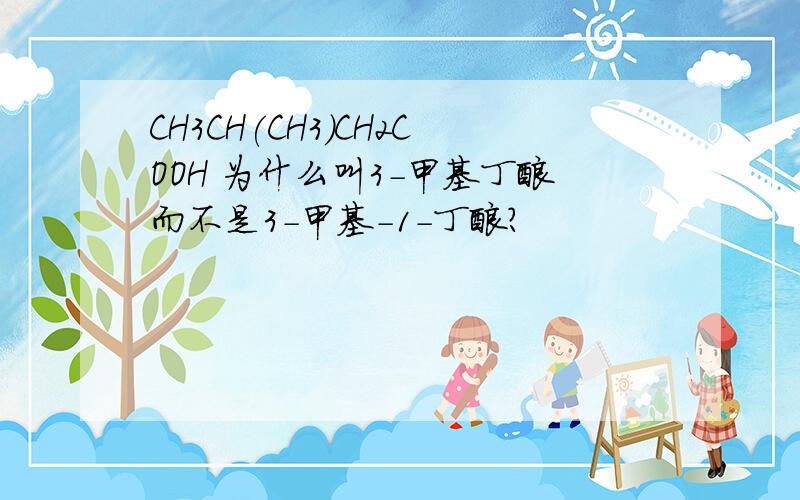 CH3CH(CH3)CH2COOH 为什么叫3-甲基丁酸而不是3-甲基-1-丁酸?