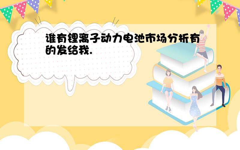 谁有锂离子动力电池市场分析有的发给我.