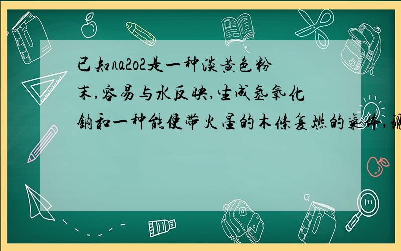 已知na2o2是一种淡黄色粉末,容易与水反映,生成氢氧化钠和一种能使带火星的木条复燃的气体,现有Na2O和Na2O2的混合物1.09g,和足量水反映后得到300g溶液,其中含溶质1.2g.1.在上述溶液中加入质量