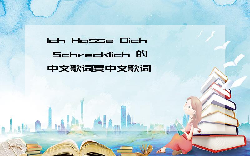 Ich Hasse Dich Schrecklich 的中文歌词要中文歌词,