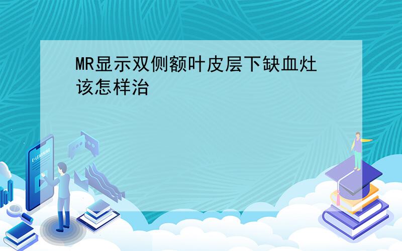 MR显示双侧额叶皮层下缺血灶该怎样治