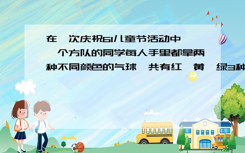 在一次庆祝61儿童节活动中,一个方队的同学每人手里都拿两种不同颜色的气球,共有红,黄,绿3种颜色,其中红色有56只,黄色的60只.绿色的有46只,那么,手拿红.绿两种气球的有多少人?