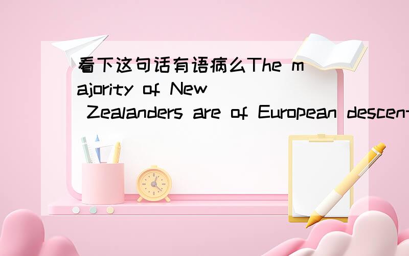 看下这句话有语病么The majority of New Zealanders are of European descent.顺便问下New Zealanders 和Kiwis有区别吗?