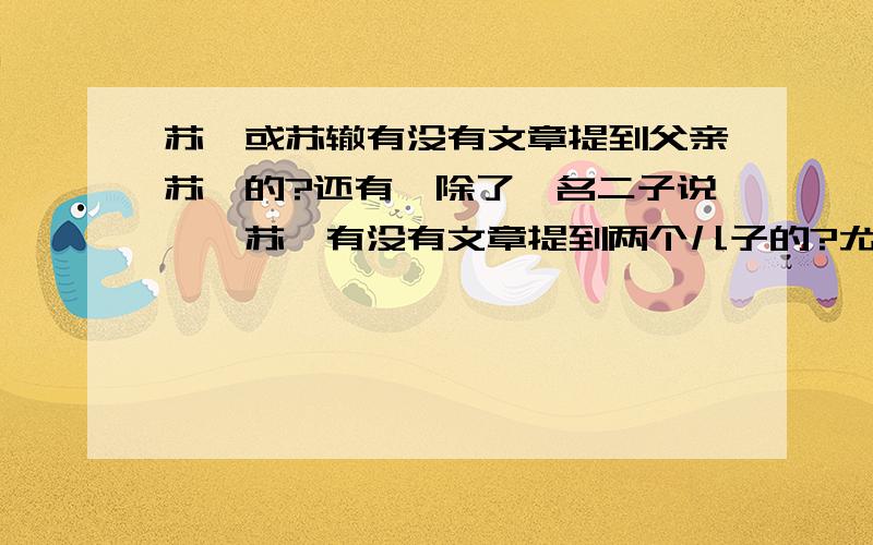 苏轼或苏辙有没有文章提到父亲苏洵的?还有,除了《名二子说》,苏洵有没有文章提到两个儿子的?尤其是教育问题方面的~