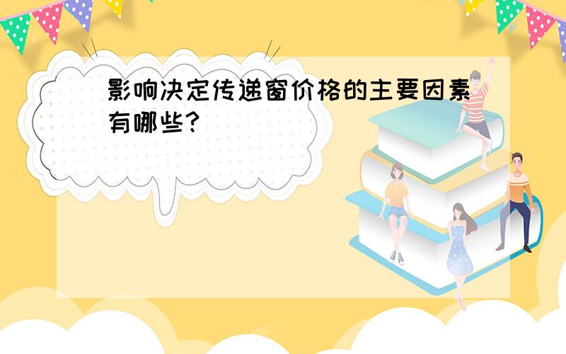 影响决定传递窗价格的主要因素有哪些?