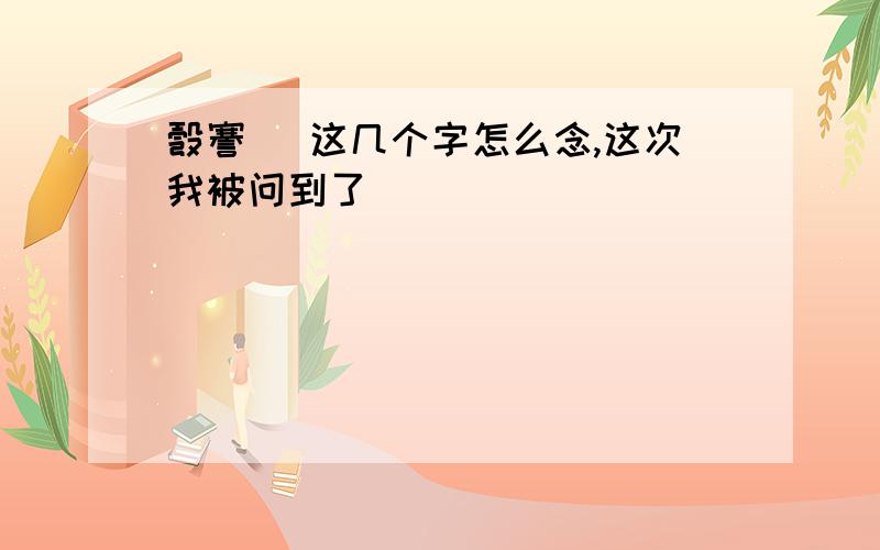 彀謇萣 这几个字怎么念,这次我被问到了