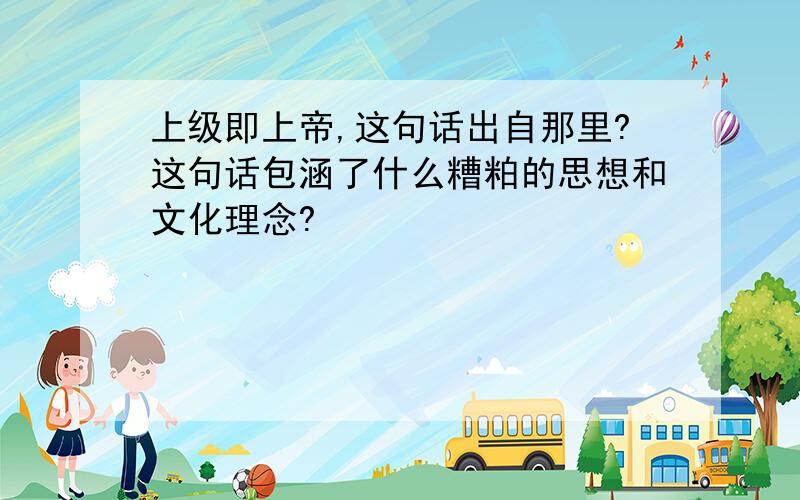 上级即上帝,这句话出自那里?这句话包涵了什么糟粕的思想和文化理念?