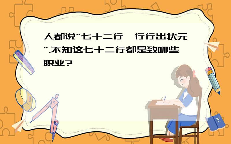 人都说“七十二行,行行出状元”.不知这七十二行都是致哪些职业?