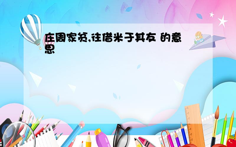 庄周家贫,往借米于其友 的意思