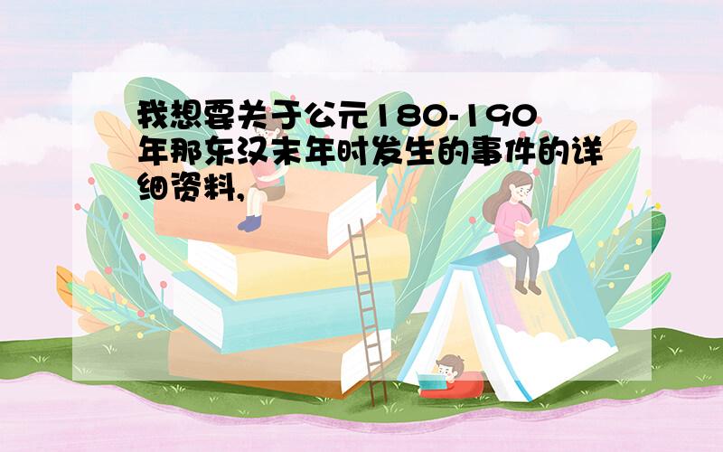 我想要关于公元180-190年那东汉末年时发生的事件的详细资料,