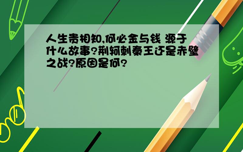 人生贵相知,何必金与钱 源于什么故事?荆轲刺秦王还是赤壁之战?原因是何?