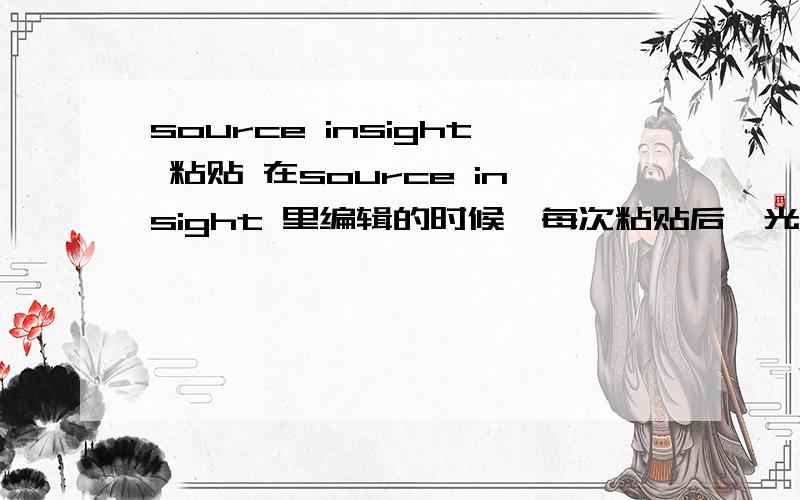 source insight 粘贴 在source insight 里编辑的时候,每次粘贴后,光标停留在粘贴内容的左面.我想把它设定为 粘贴后,光标移动倒粘贴内容的右面.