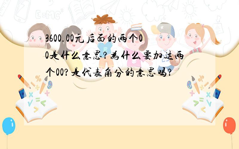 3600.00元后面的两个00是什么意思?为什么要加这两个00?是代表角分的意思吗?