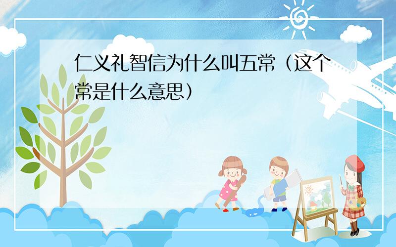 仁义礼智信为什么叫五常（这个常是什么意思）