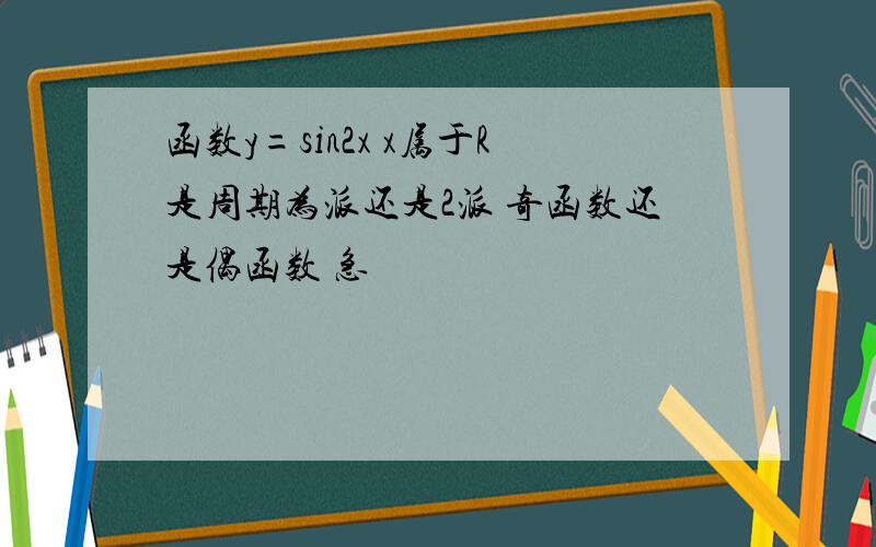 函数y=sin2x x属于R是周期为派还是2派 奇函数还是偶函数 急