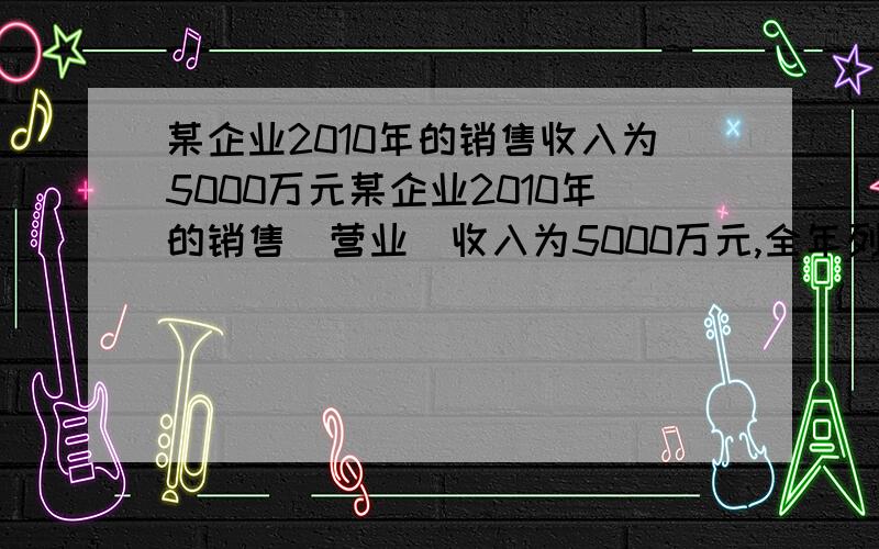 某企业2010年的销售收入为5000万元某企业2010年的销售（营业）收入为5000万元,全年列支的业务招待费是30万元,该企业在计算当年的企业所得税时,应调增的应纳税所得额为（ ）万元?