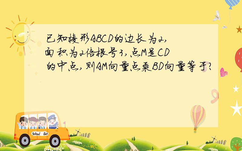 已知棱形ABCD的边长为2,面积为2倍根号3,点M是CD的中点,则AM向量点乘BD向量等于?