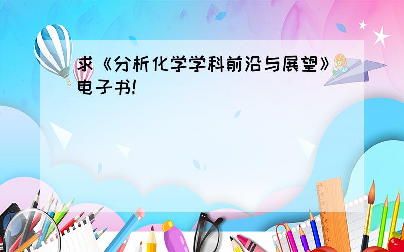 求《分析化学学科前沿与展望》电子书!