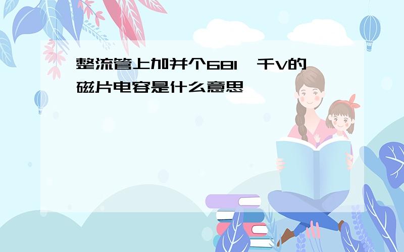 整流管上加并个681一千V的磁片电容是什么意思