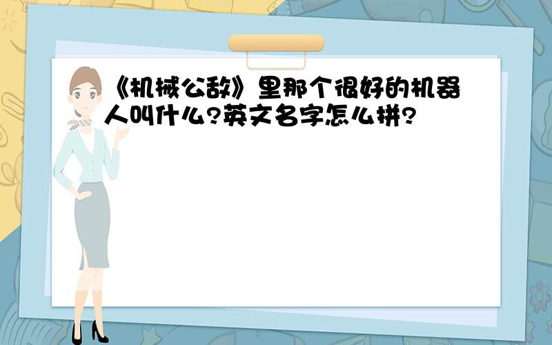 《机械公敌》里那个很好的机器人叫什么?英文名字怎么拼?