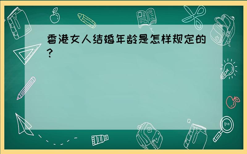 香港女人结婚年龄是怎样规定的?