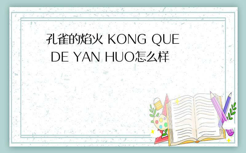 孔雀的焰火 KONG QUE DE YAN HUO怎么样