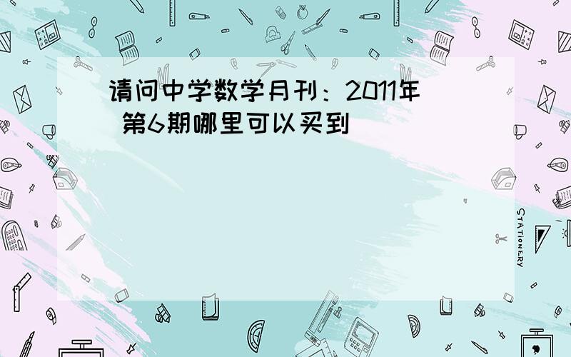 请问中学数学月刊：2011年 第6期哪里可以买到