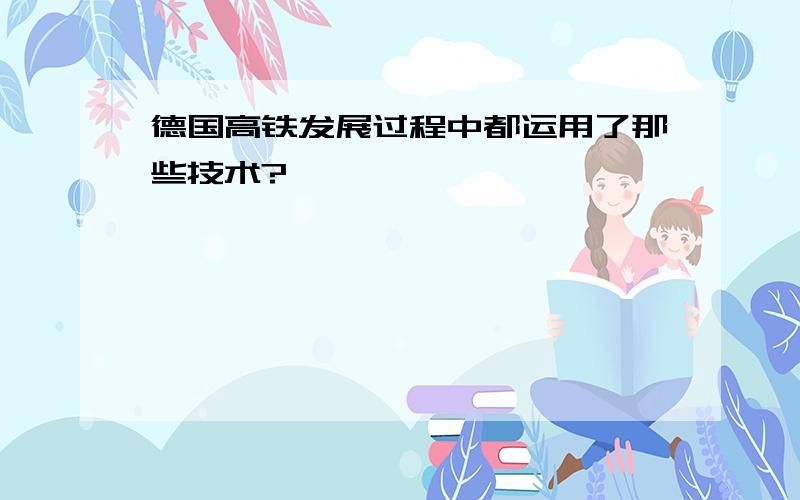 德国高铁发展过程中都运用了那些技术?