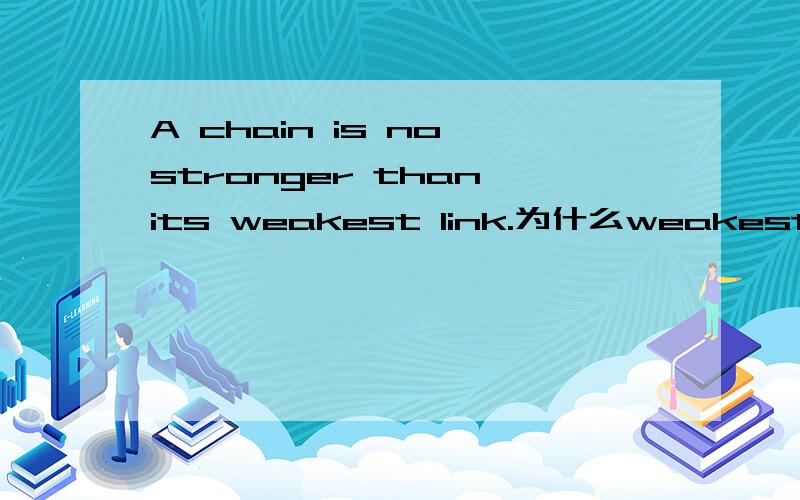 A chain is no stronger than its weakest link.为什么weakest之前不加the.