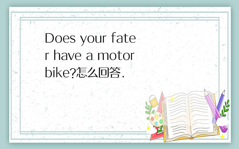 Does your fater have a motorbike?怎么回答.