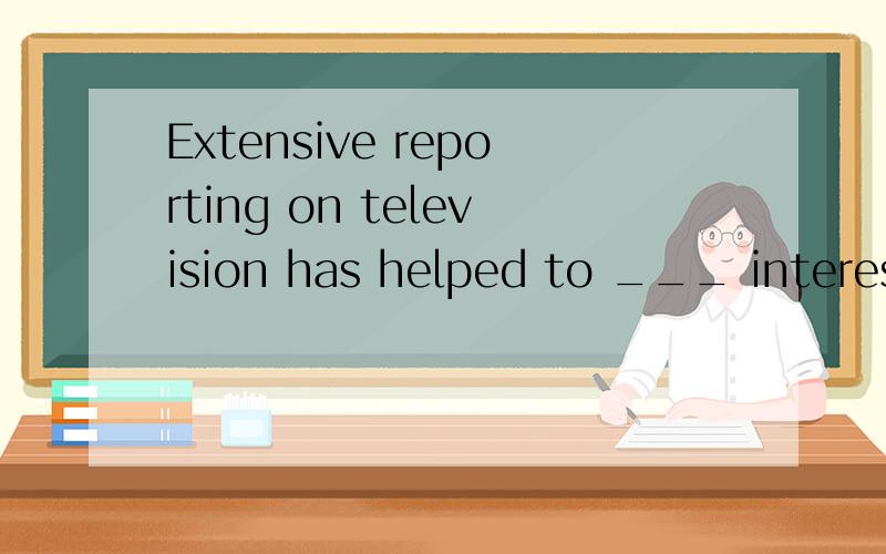 Extensive reporting on television has helped to ___ interest in a wide variety of sports.A) assemble B) generate C) yield D) gather为什么选B,generate后面还可以加什么宾语?D为什么不对啊?迷茫啊