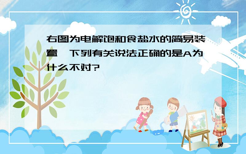 右图为电解饱和食盐水的简易装置,下列有关说法正确的是A为什么不对?