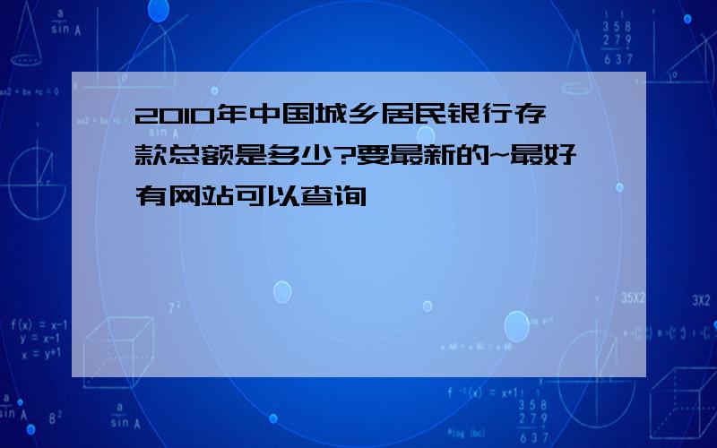 2010年中国城乡居民银行存款总额是多少?要最新的~最好有网站可以查询