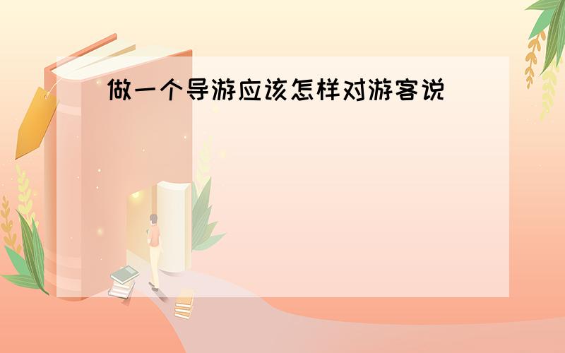 做一个导游应该怎样对游客说