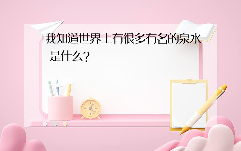 我知道世界上有很多有名的泉水 是什么?