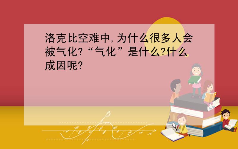 洛克比空难中,为什么很多人会被气化?“气化”是什么?什么成因呢?