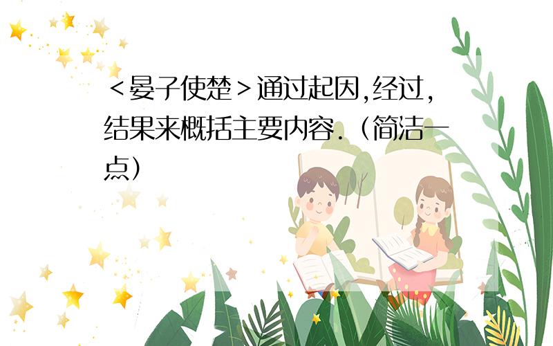 ＜晏子使楚＞通过起因,经过,结果来概括主要内容.（简洁一点）