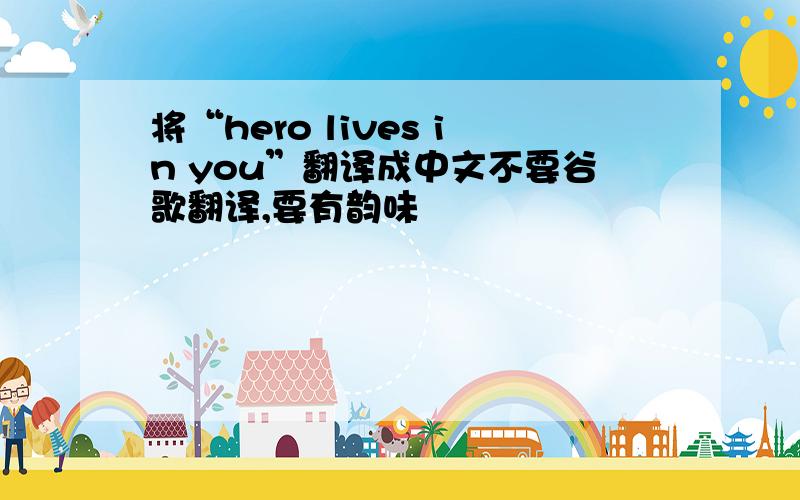 将“hero lives in you”翻译成中文不要谷歌翻译,要有韵味