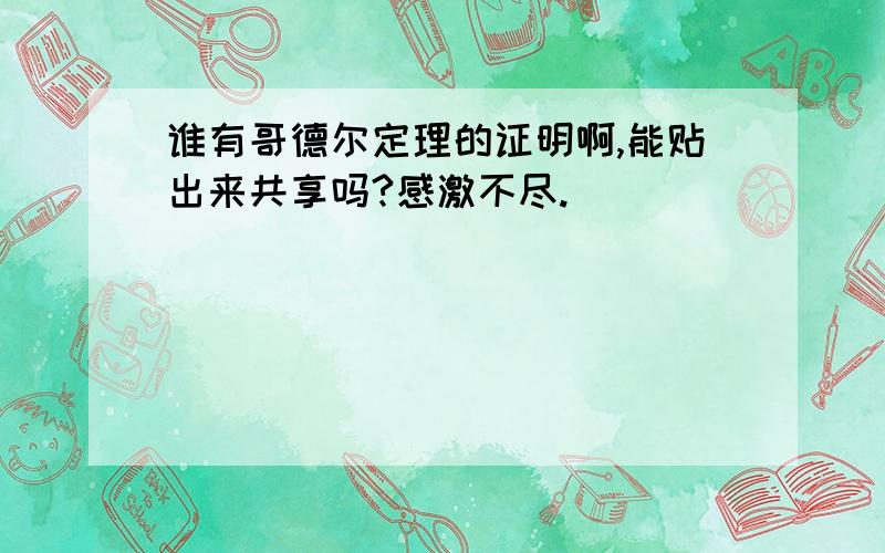 谁有哥德尔定理的证明啊,能贴出来共享吗?感激不尽.