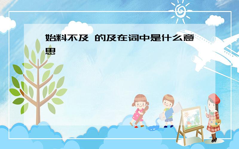 始料不及 的及在词中是什么意思