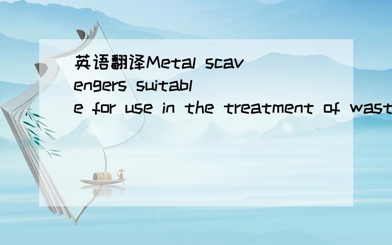 英语翻译Metal scavengers suitable for use in the treatment of waste water are disclosed.The metal scavengers individually comprise a polyamine derivative and a polyethyleneimine derivative.The polyamine derivative is formed of a polyamine having