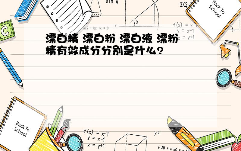 漂白精 漂白粉 漂白液 漂粉精有效成分分别是什么?