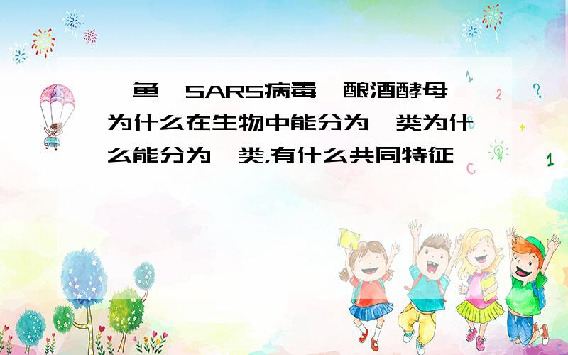 鱿鱼、SARS病毒、酿酒酵母为什么在生物中能分为一类为什么能分为一类，有什么共同特征