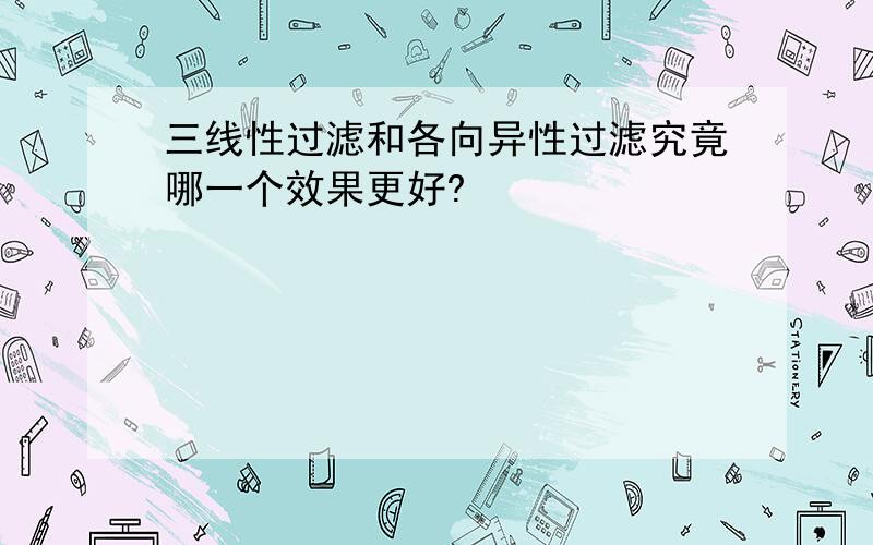 三线性过滤和各向异性过滤究竟哪一个效果更好?