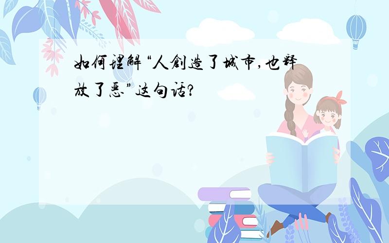 如何理解“人创造了城市,也释放了恶”这句话?