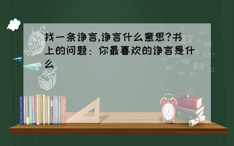 找一条诤言,诤言什么意思?书上的问题：你最喜欢的诤言是什么