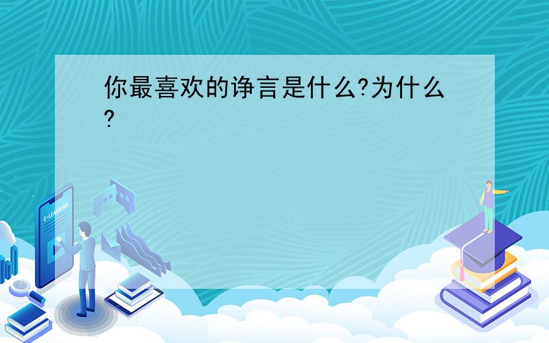 你最喜欢的诤言是什么?为什么?