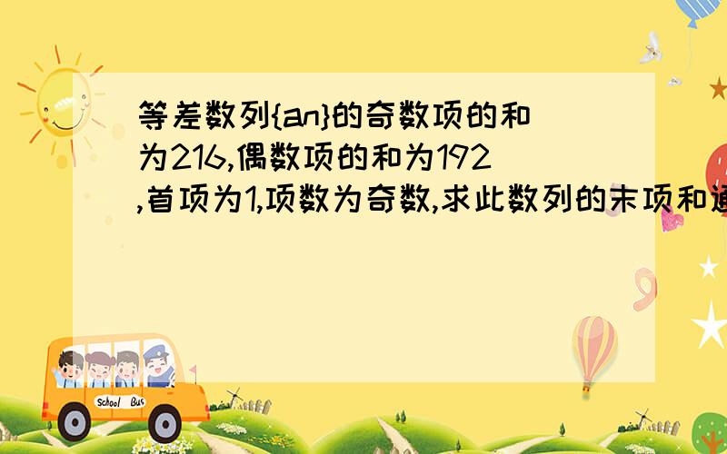 等差数列{an}的奇数项的和为216,偶数项的和为192,首项为1,项数为奇数,求此数列的末项和通项公式